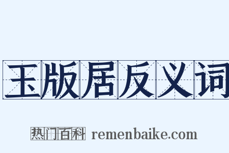 玉版居反义词是什么意思的图片